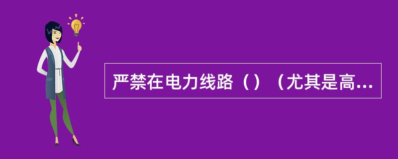 严禁在电力线路（）（尤其是高压线路下）立杆作业。