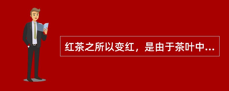 红茶之所以变红，是由于茶叶中（）在多酚氧化酶等酶的催化作用下形成茶黄素、茶红素、