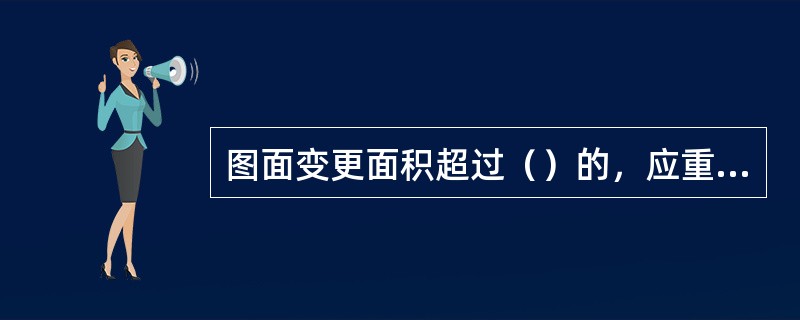 图面变更面积超过（）的，应重新绘制竣工图。