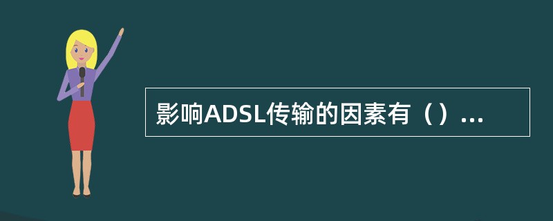 影响ADSL传输的因素有（）、（）、（）、（）、（）等.