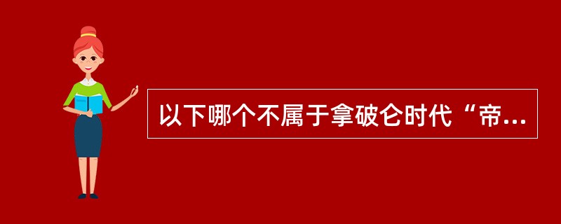 以下哪个不属于拿破仑时代“帝国风格”的产物（）。