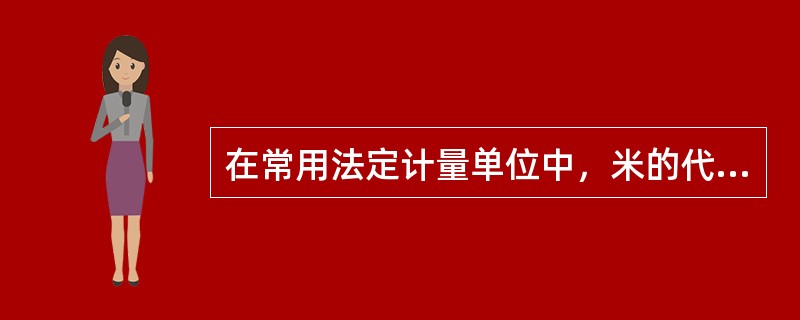 在常用法定计量单位中，米的代号是（）。