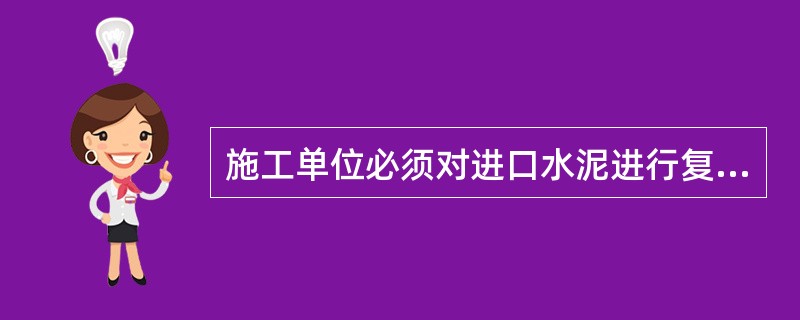 施工单位必须对进口水泥进行复试，并提供（）。