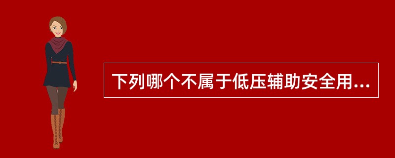 下列哪个不属于低压辅助安全用具的是。（）