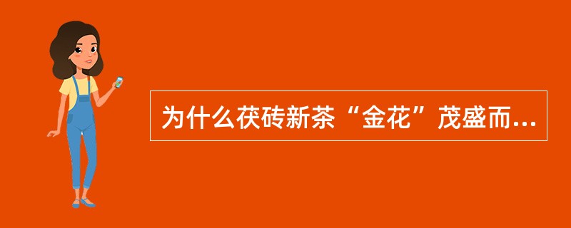 为什么茯砖新茶“金花”茂盛而有些老茶“金花”较少？