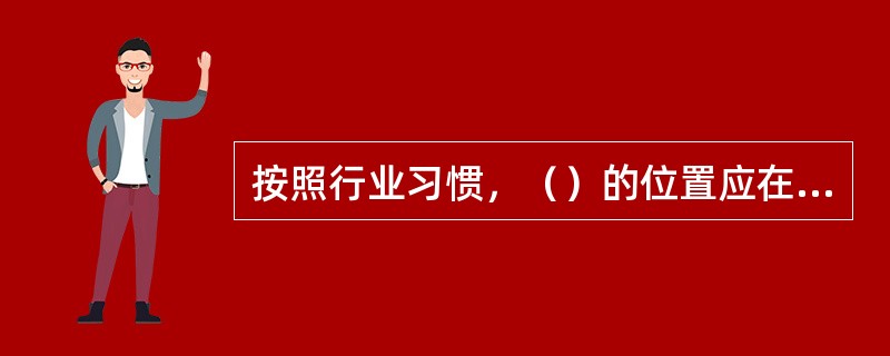 按照行业习惯，（）的位置应在图样的右下角。