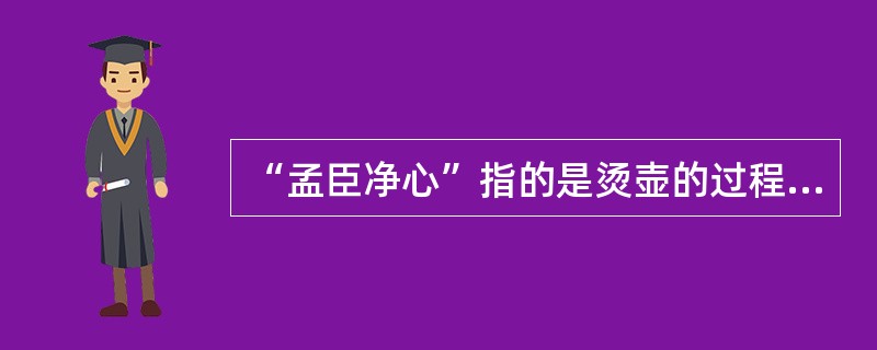 “孟臣净心”指的是烫壶的过程，一方面对茶壶内外进行（），另一方面是为提高壶温，以