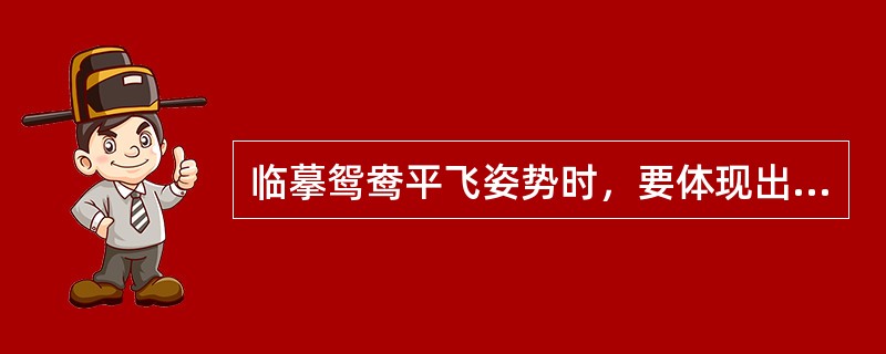 临摹鸳鸯平飞姿势时，要体现出鸳鸯（）。