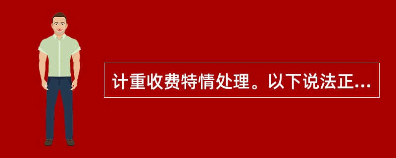 计重收费特情处理。以下说法正确的有（）