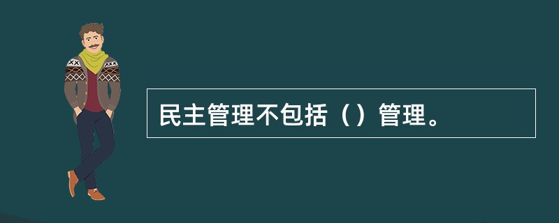 民主管理不包括（）管理。