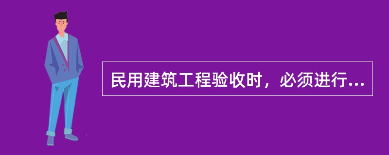 民用建筑工程验收时，必须进行（）检测，检测结果应符合有关规定。