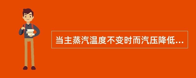 当主蒸汽温度不变时而汽压降低，汽轮机的可用焓降（）。