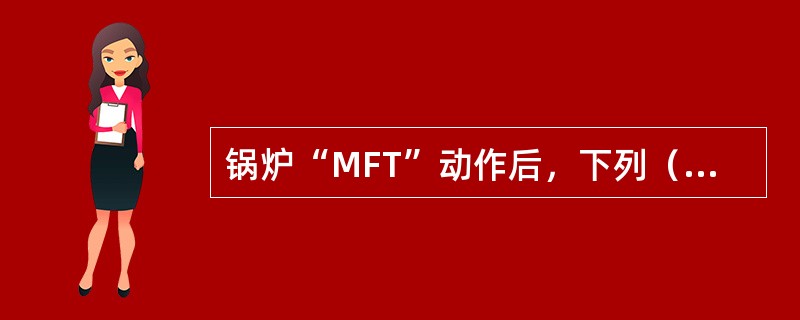 锅炉“MFT”动作后，下列（）跳闸。