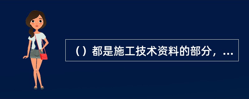 （）都是施工技术资料的部分，要列入（）档案。