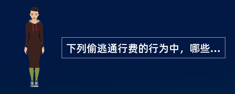 下列偷逃通行费的行为中，哪些是利用了减少轴重的方式。（）