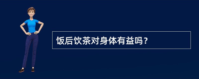 饭后饮茶对身体有益吗？