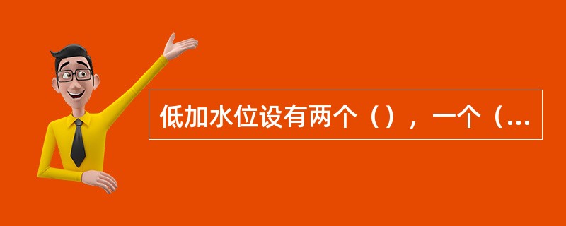 低加水位设有两个（），一个（）。