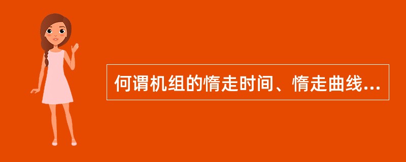 何谓机组的惰走时间、惰走曲线？惰走时间过长或过短说明什么问题？