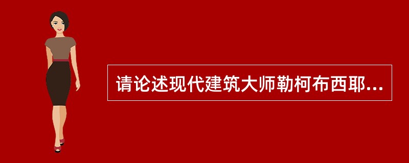 请论述现代建筑大师勒柯布西耶的建筑理论并列出代表作品。