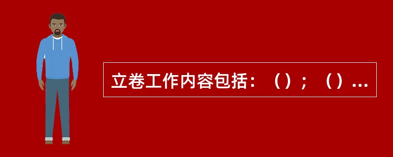 立卷工作内容包括：（）；（）；（）、填写卷内文件目录与备考表、案卷封面的编目与案