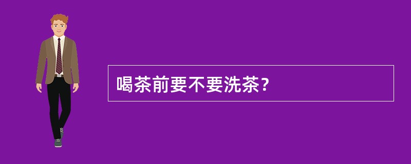 喝茶前要不要洗茶？