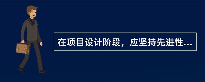 在项目设计阶段，应坚持先进性、适用性、安全可靠性、经济合理性原则来确定（）。