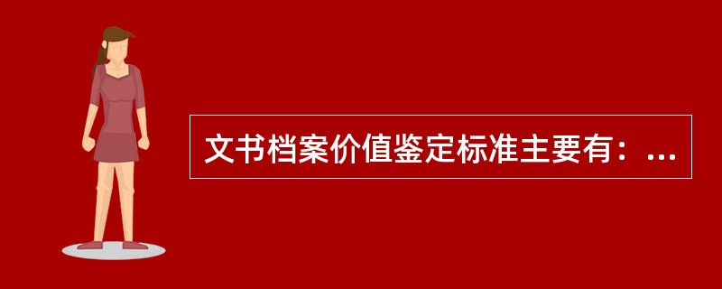 文书档案价值鉴定标准主要有：（）；（）；（）和相对价值标准。