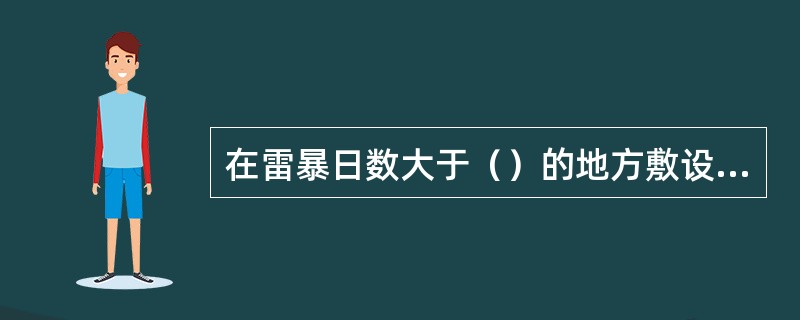 在雷暴日数大于（）的地方敷设全塑电缆应避开雷多山区．