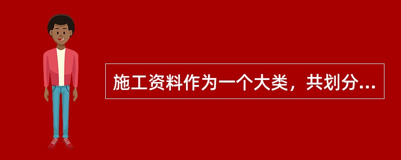 施工资料作为一个大类，共划分为（）个小类