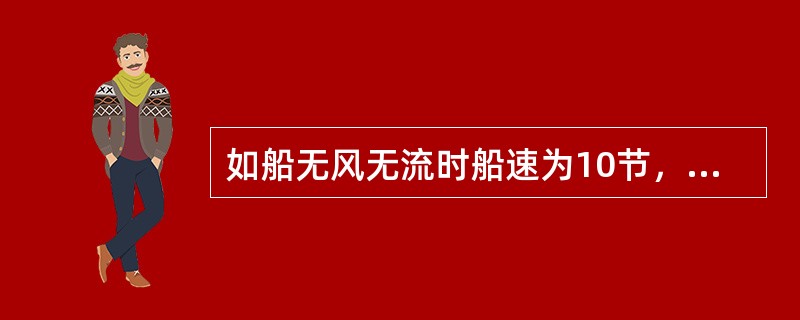 如船无风无流时船速为10节，现顺风顺流各2节，则电磁计程仪显示的航速应为（）；多