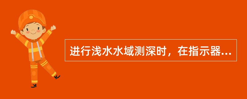 进行浅水水域测深时，在指示器或记录器上可能会出现较宽的回波信号带，此时应以回波信