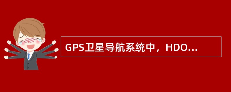 GPS卫星导航系统中，HDOP为（）。