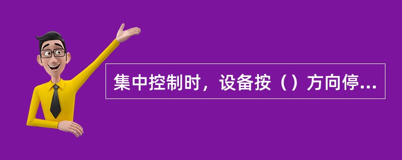 集中控制时，设备按（）方向停车，按（）方向开车。
