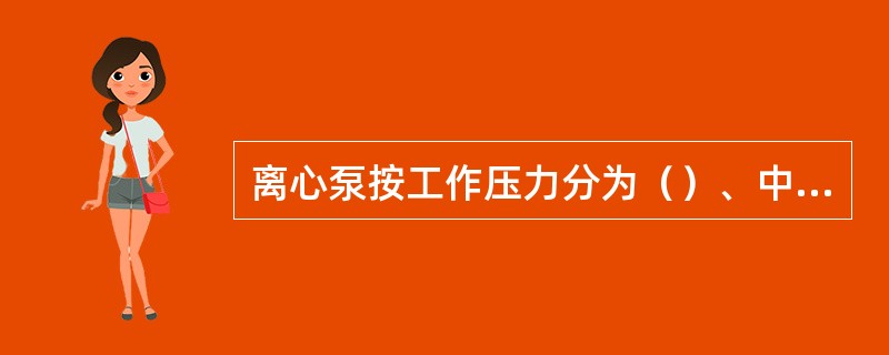 离心泵按工作压力分为（）、中压泵、（）。