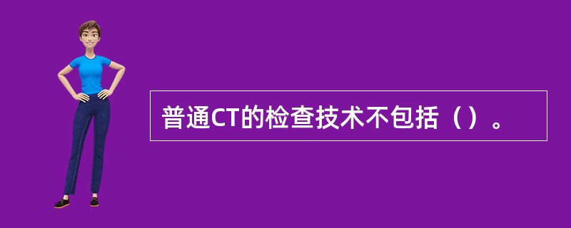 普通CT的检查技术不包括（）。