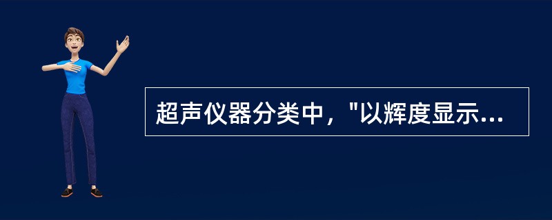 超声仪器分类中，"以辉度显示回声强弱，构成声束方向的平面图，属二维图像，以’Br