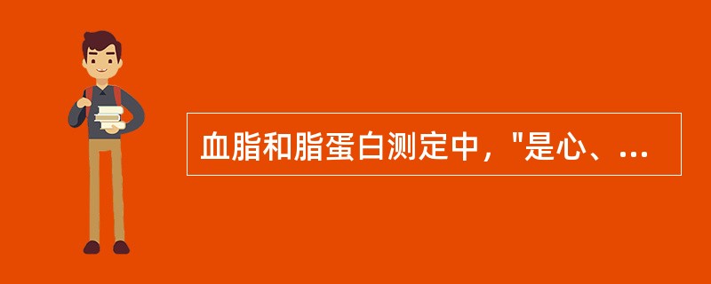 血脂和脂蛋白测定中，"是心、脑血管动脉硬化的危险因子"属于（）