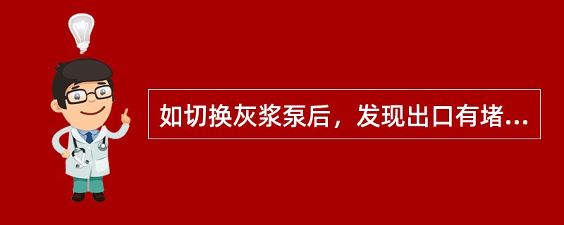 如切换灰浆泵后，发现出口有堵塞现象，严禁用灰管进行反冲洗。