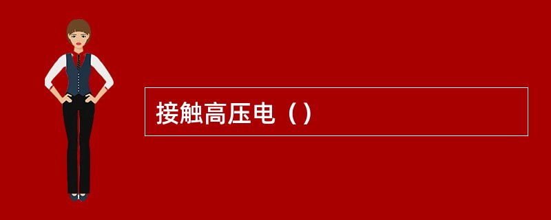 接触高压电（）