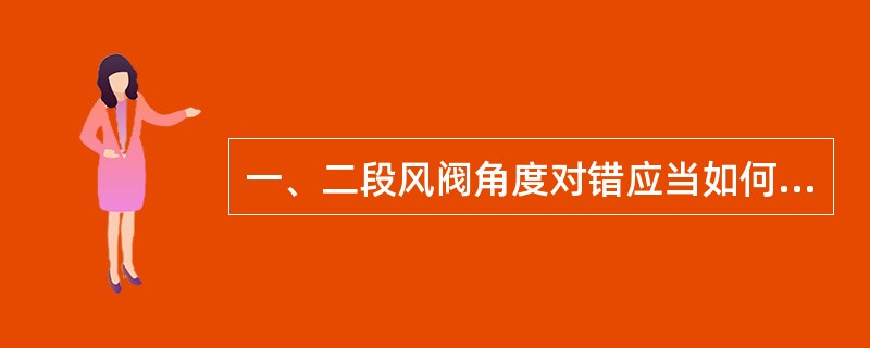 一、二段风阀角度对错应当如何处理？