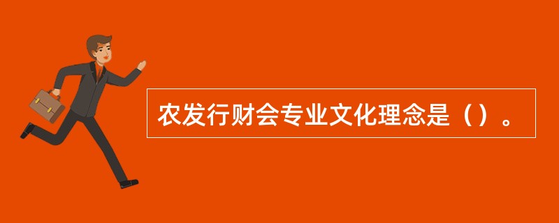 农发行财会专业文化理念是（）。