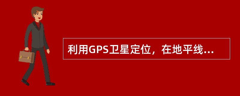 利用GPS卫星定位，在地平线7.5°以上，至少可观测到（）颗卫星。