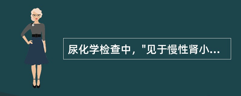 尿化学检查中，"见于慢性肾小球肾炎、肾病综合征"属于（）