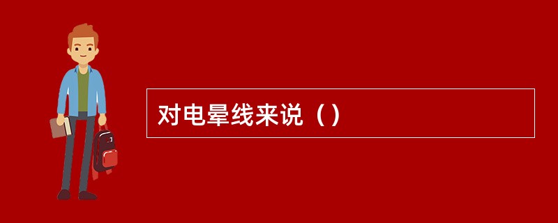 对电晕线来说（）