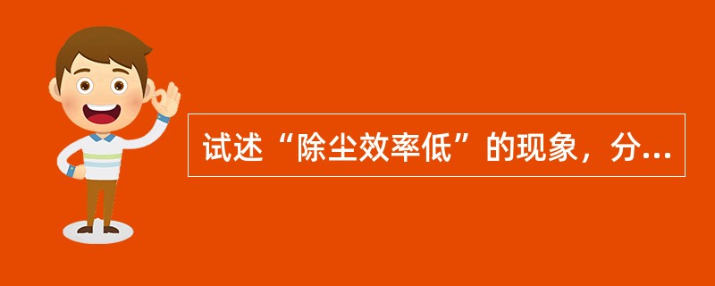 试述“除尘效率低”的现象，分析产生原因和处理方法？