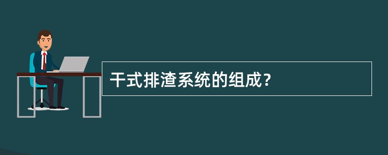 干式排渣系统的组成？