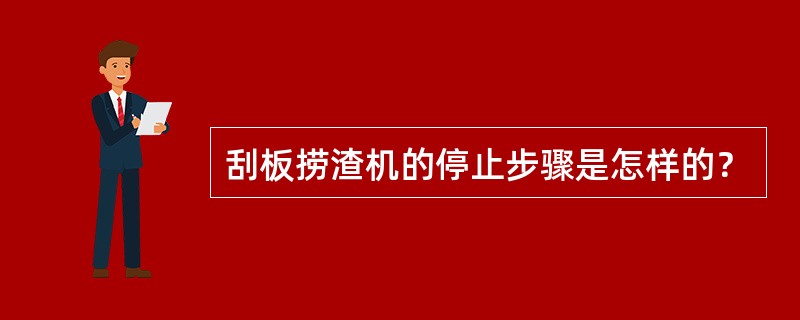 刮板捞渣机的停止步骤是怎样的？