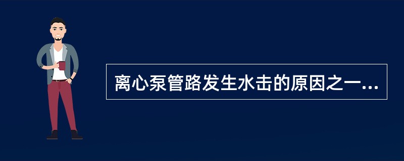 离心泵管路发生水击的原因之一是水泵或管道中存有空气。