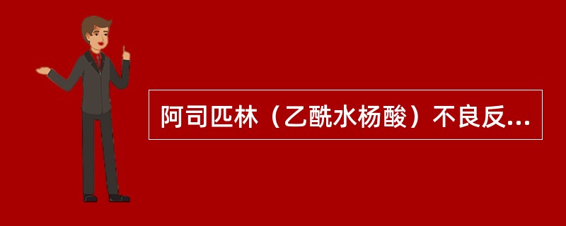 阿司匹林（乙酰水杨酸）不良反应中，"口服直接刺激胃黏膜引起上腹不适，恶心、呕吐，