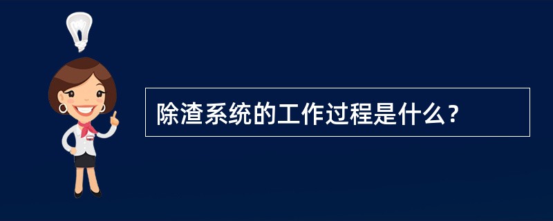 除渣系统的工作过程是什么？